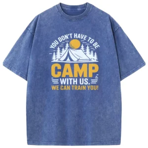 You Don’t Have To Be Camp With Us We Can Train You Washed Tshirts Gift For Fan